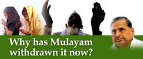 Why has Mulayam withdrawn it now?