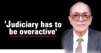 'Judiciary must be overactive'