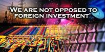 'We are not opposed to foreign investment'