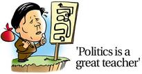 'Politics is a great teacher'