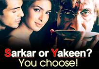 Sarkar or Yakeen? You choose!