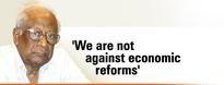 'We are not against economic reforms'