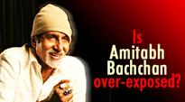 Is Amitabh Bachchan over-exposed?